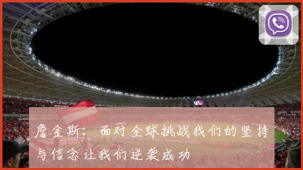 詹金斯：面对全球挑战我们的坚持与信念让我们逆袭成功